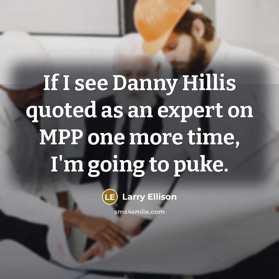 “If I see Danny Hillis quoted as an expert on MPP one more time, I'm going to puke.” quote by Larry Ellison