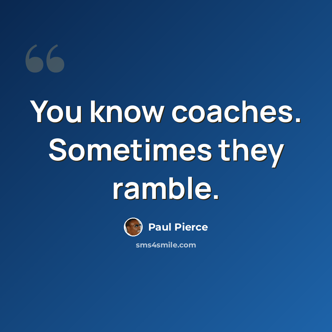 “You know coaches. Sometimes they ramble.” quote by Paul Pierce