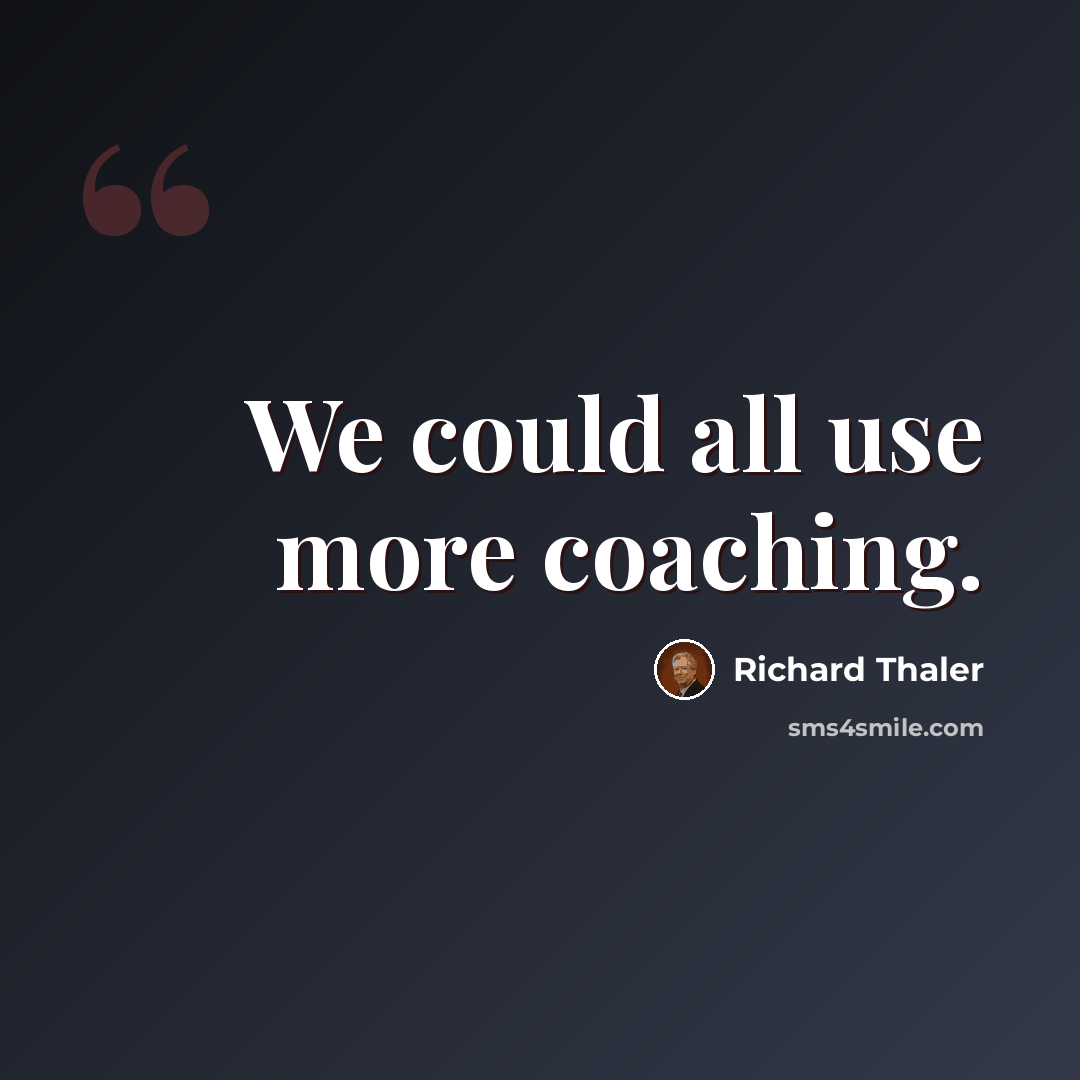 “We could all use more coaching.” quote by Richard Thaler