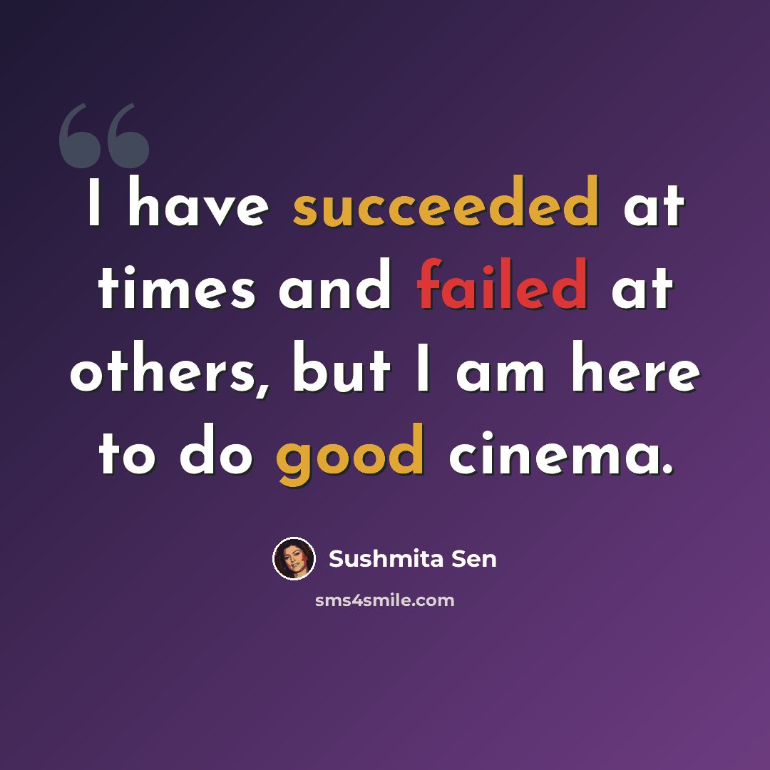 “I have succeeded at times and failed at others, but I am here to do good cinema.” quote by Sushmita Sen