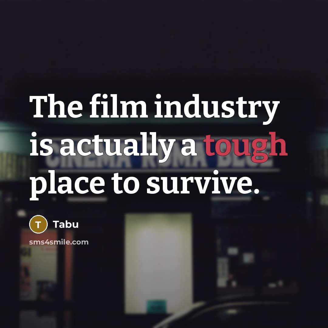 “The film industry is actually a tough place to survive.” quote by Tabu