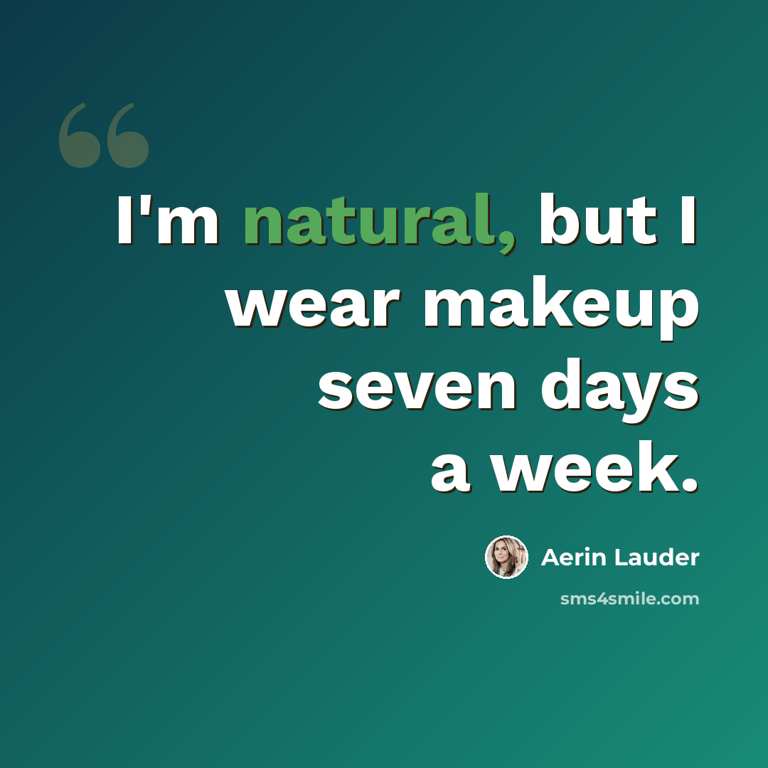 “I'm natural, but I wear makeup seven days a week.” quote by Aerin Lauder