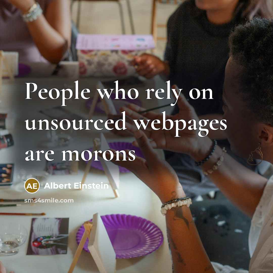 “People who rely on unsourced webpages are morons” quote by Albert Einstein