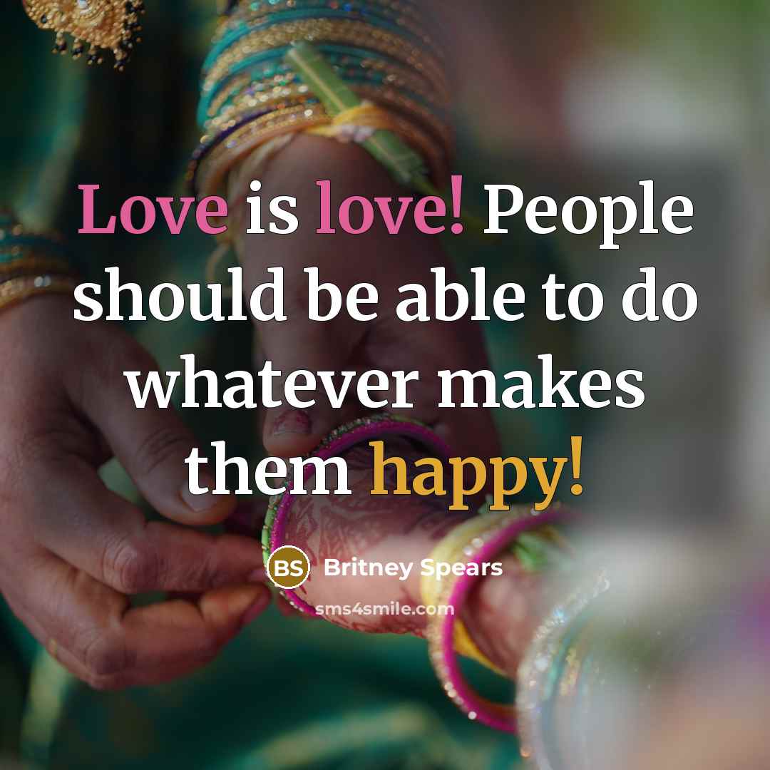 “Love is love! People should be able to do whatever makes them happy!” quote by Britney Spears