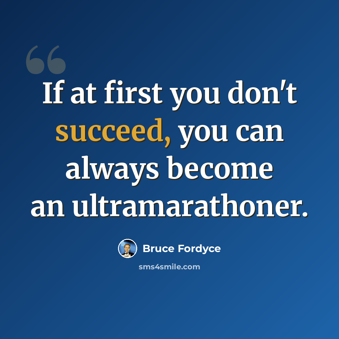 “If at first you don't succeed, you can always become an ultramarathoner.” quote by Bruce Fordyce