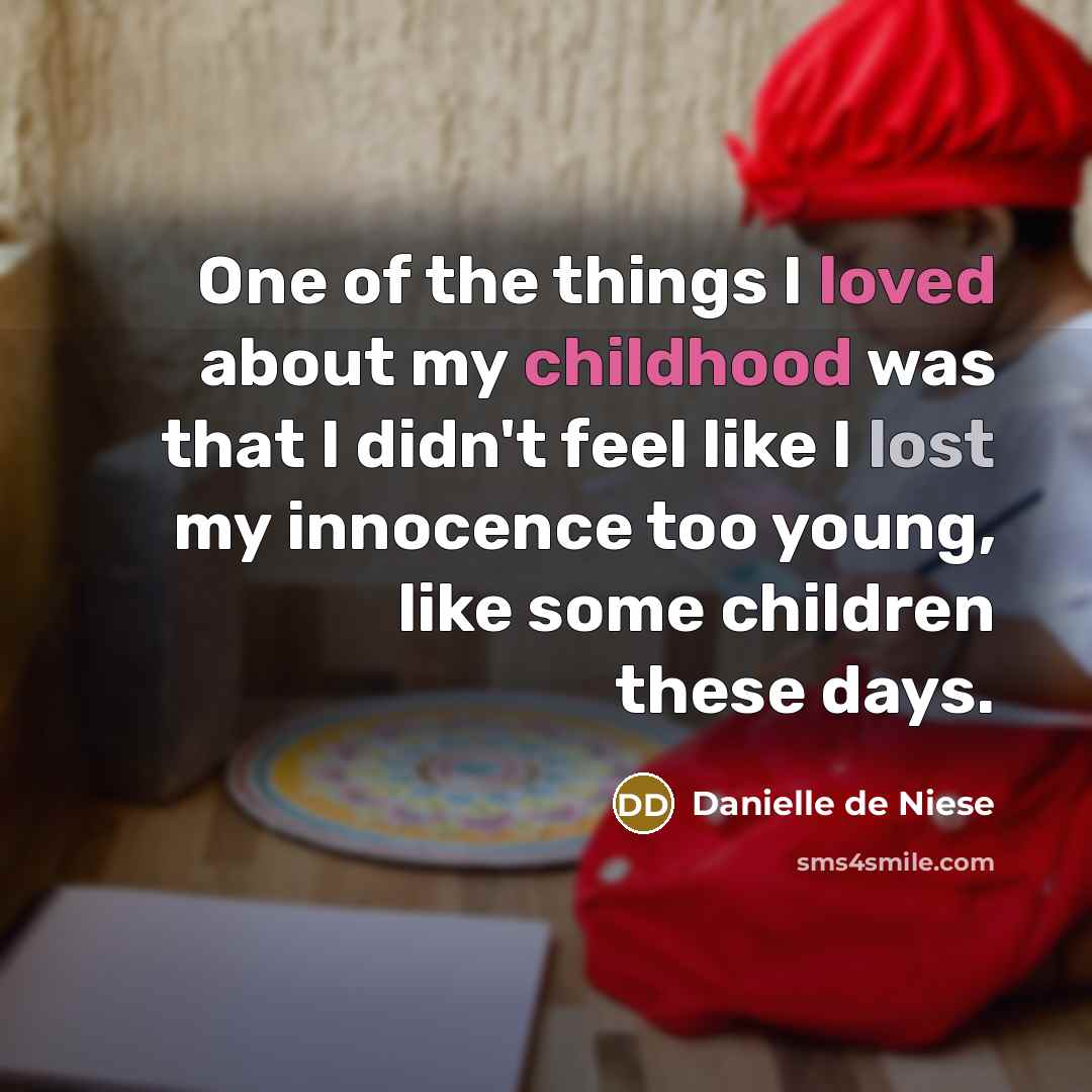 “One of the things I loved about my childhood was that I didn't feel like I lost my innocence too young, like some children these days.” quote by Danielle de Niese