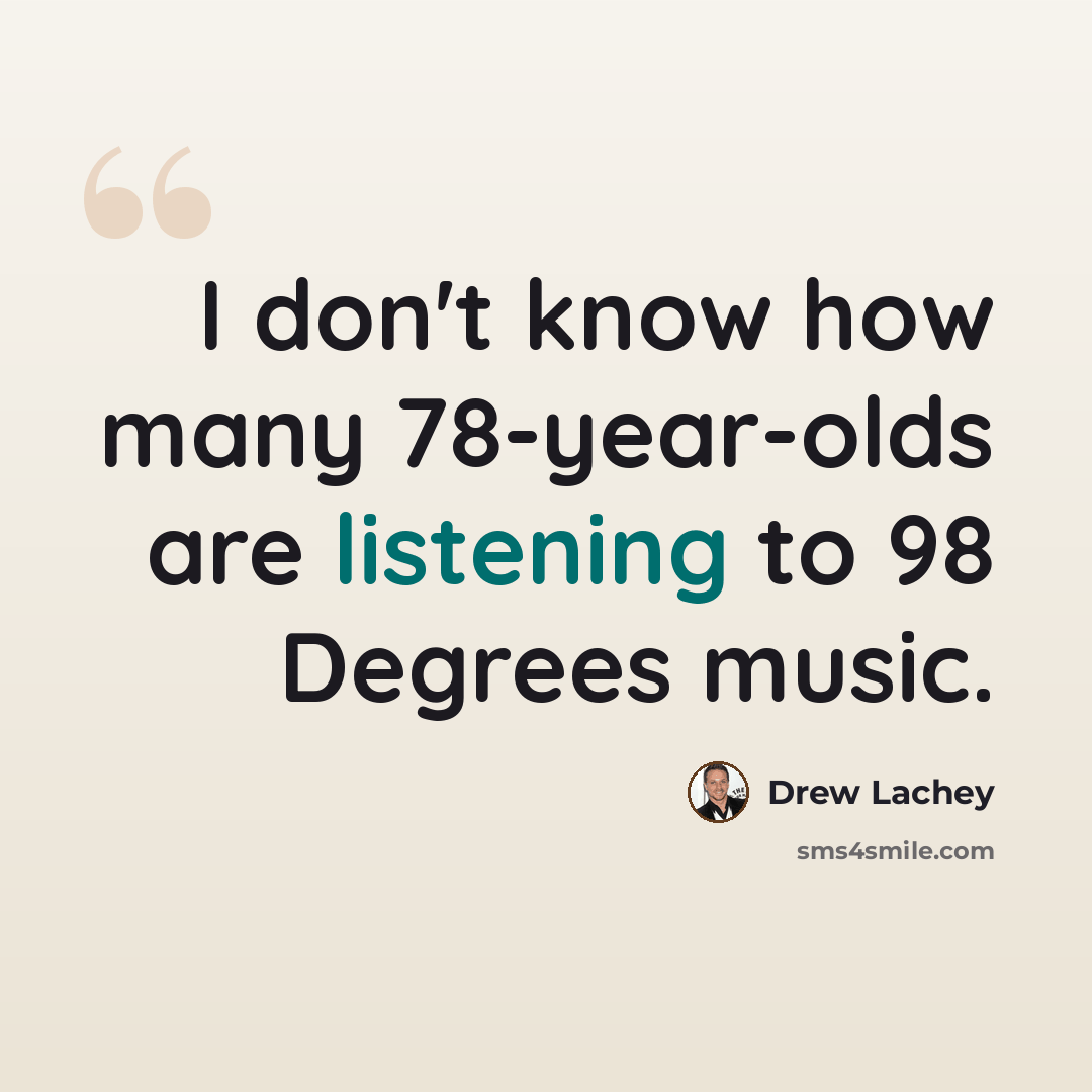 “I don't know how many 78-year-olds are listening to 98 Degrees music.” quote by Drew Lachey