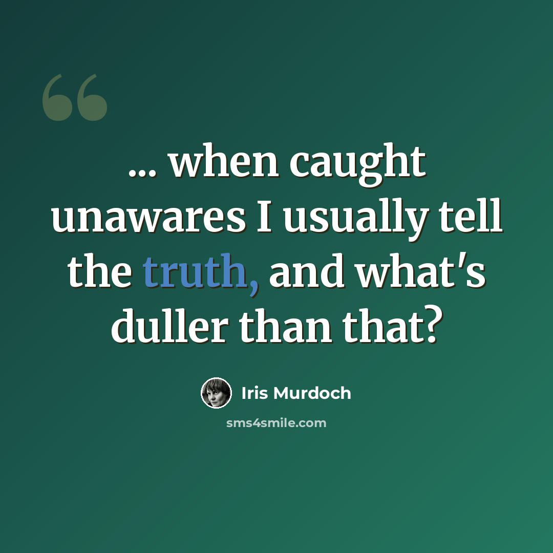 “... when caught unawares I usually tell the truth, and what's duller than that?” quote by Iris Murdoch