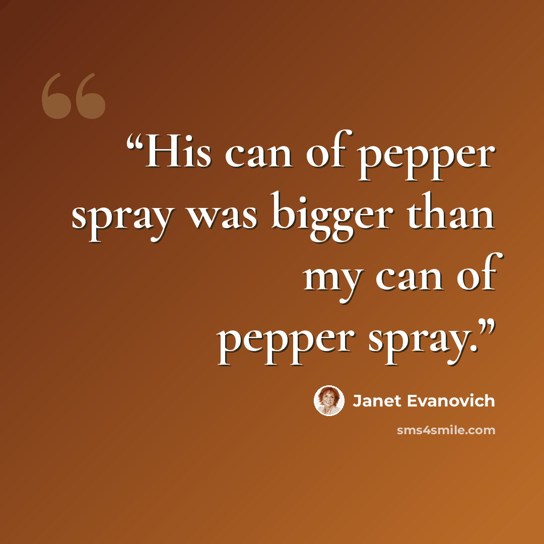 “His can of pepper spray was bigger than my can of pepper spray.” quote by Janet Evanovich