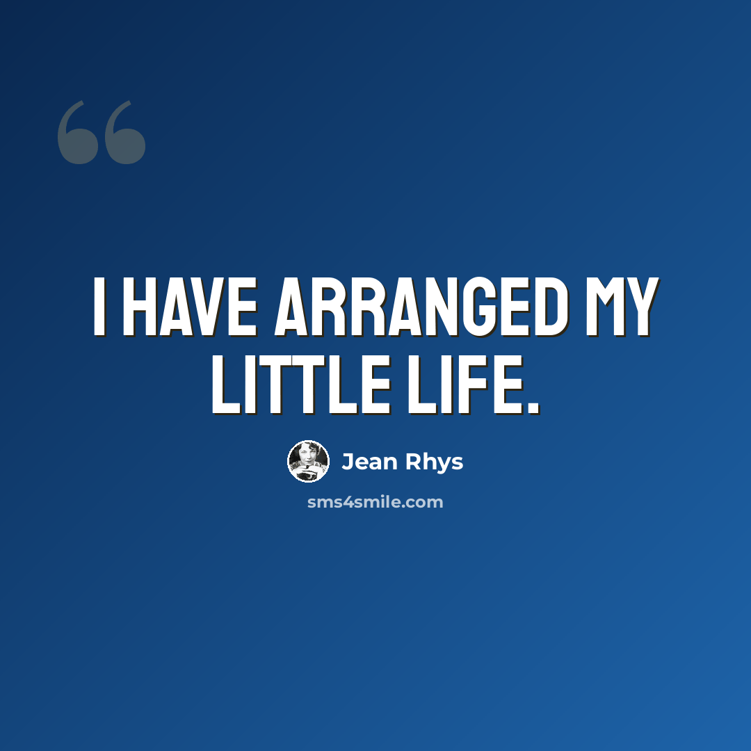 “I have arranged my little life.” quote by Jean Rhys