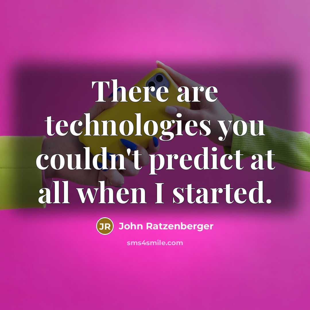 “There are technologies you couldn't predict at all when I started.” quote by John Ratzenberger