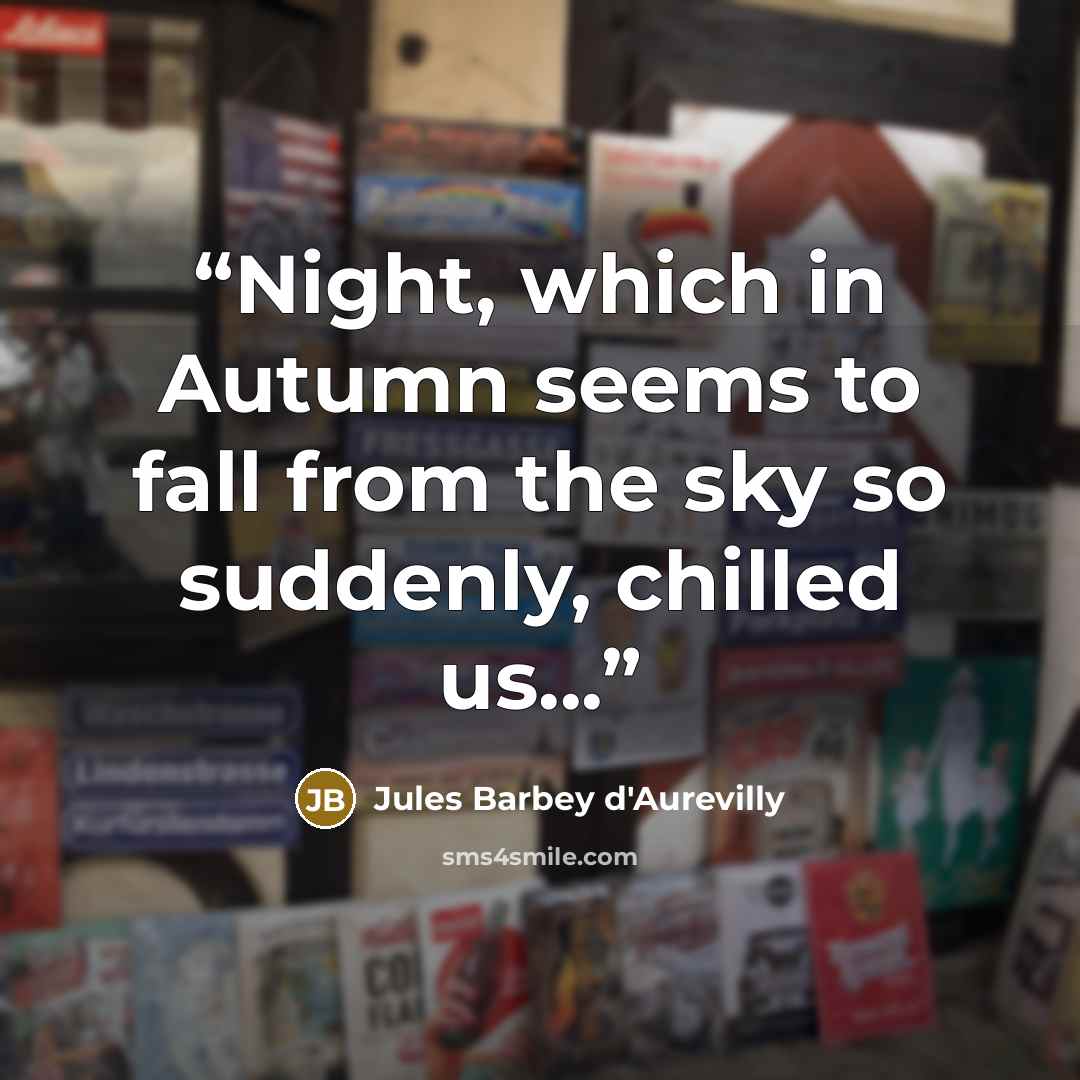“Night, which in Autumn seems to fall from the sky so suddenly, chilled us...” quote by Jules Barbey d'Aurevilly
