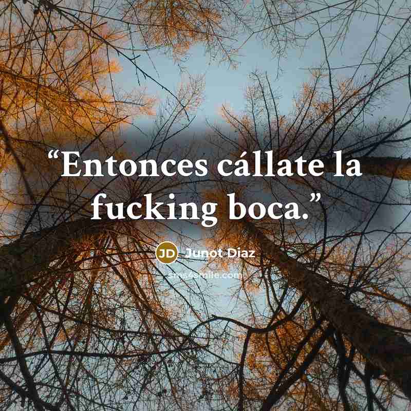 “Entonces cállate la fucking boca.” quote by Junot Díaz