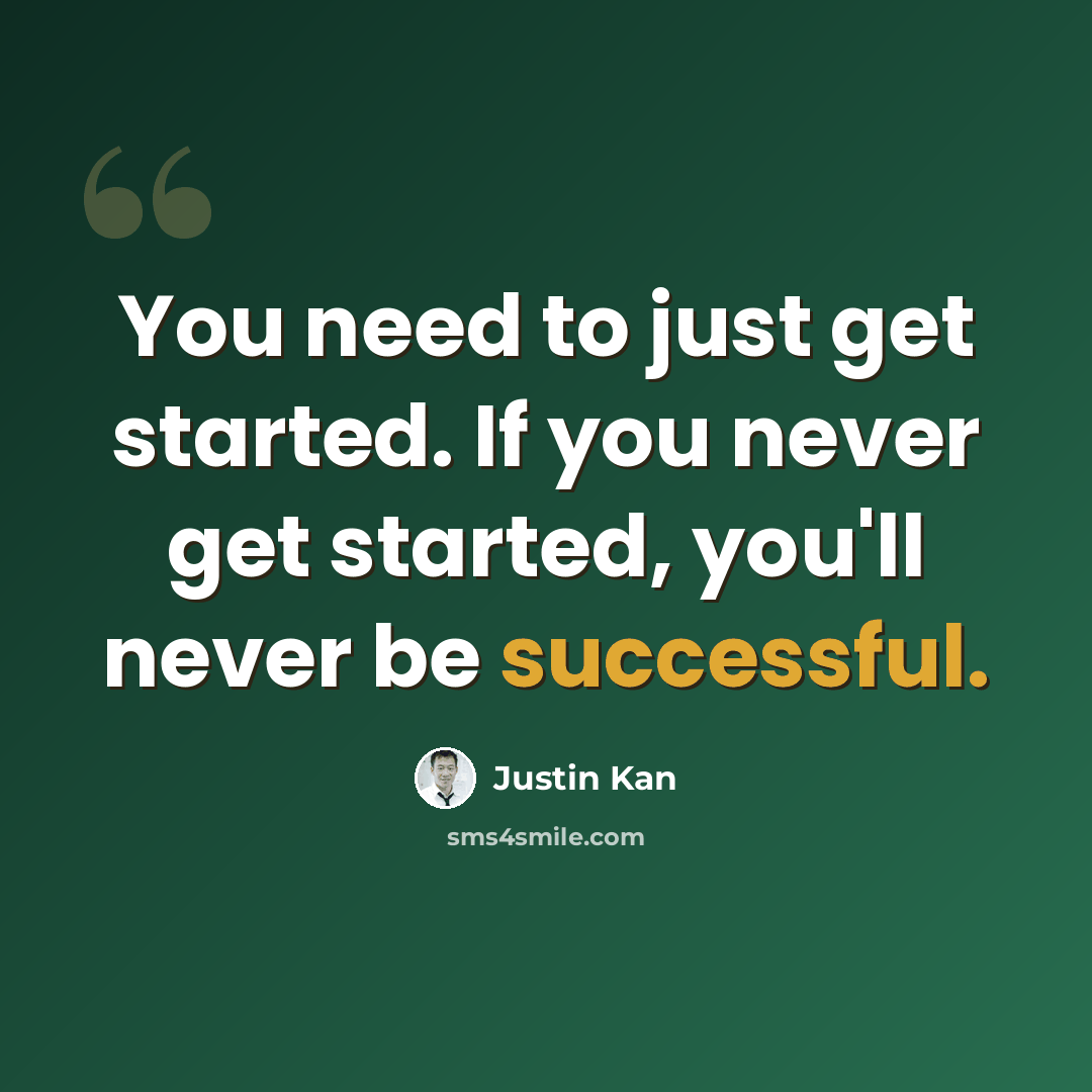 “You need to just get started. If you never get started, you'll never be successful.” quote by Justin Kan