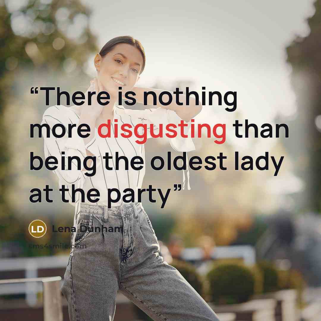 “There is nothing more disgusting than being the oldest lady at the party” quote by Lena Dunham
