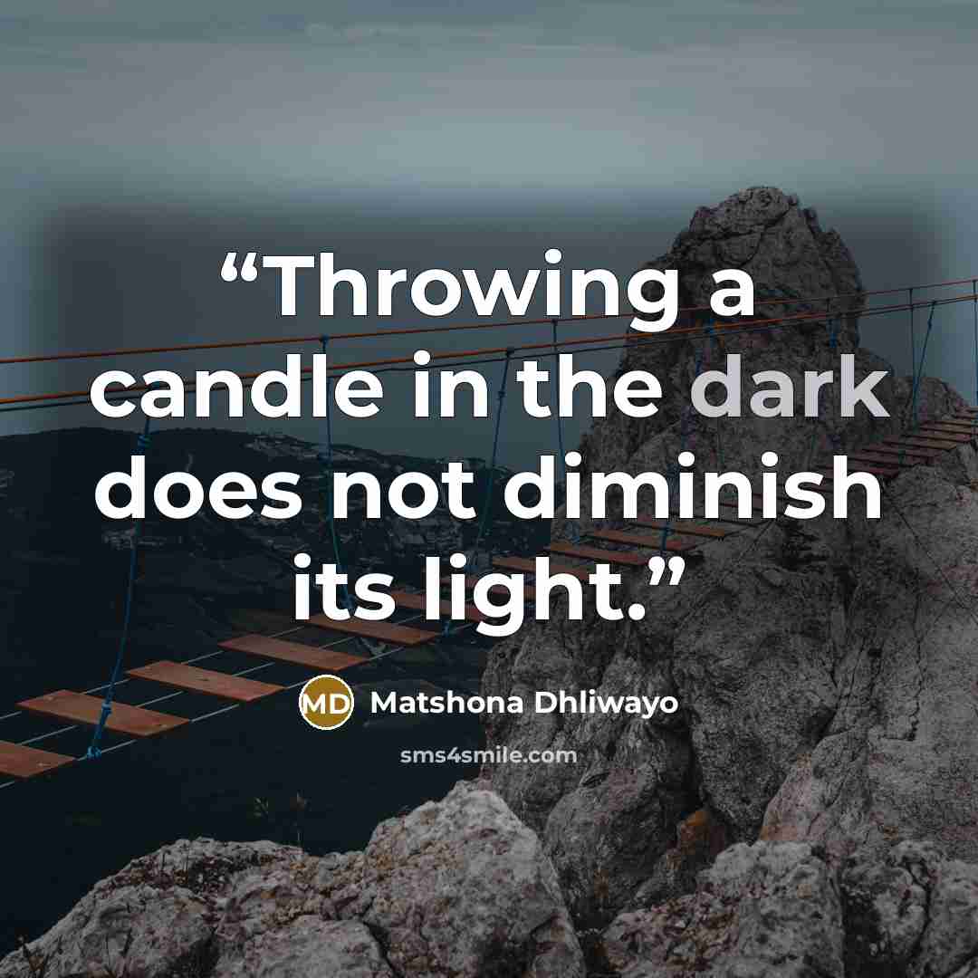 “Throwing a candle in the dark does not diminish its light.” quote by Matshona Dhliwayo