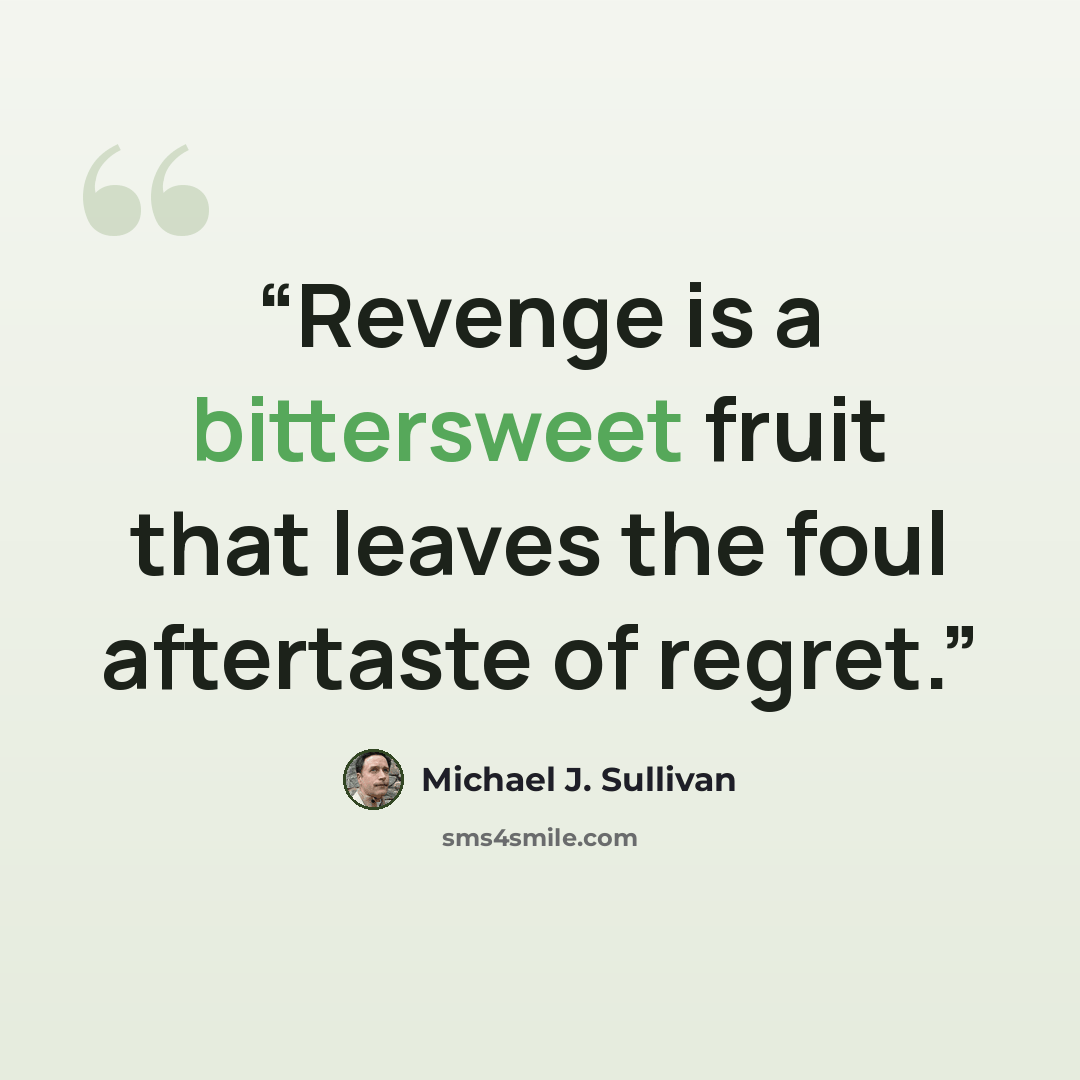 “Revenge is a bittersweet fruit that leaves the foul aftertaste of regret.” quote by Michael J. Sullivan