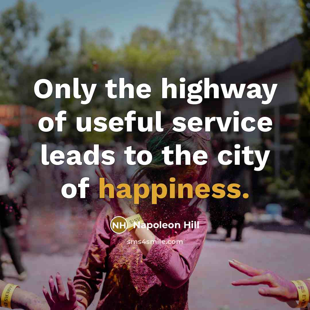 “Only the highway of useful service leads to the city of happiness.” quote by Napoleon Hill