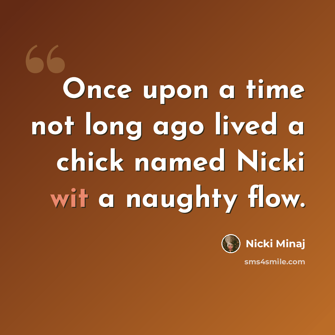 “Once upon a time not long ago lived a chick named Nicki wit a naughty flow.” quote by Nicki Minaj