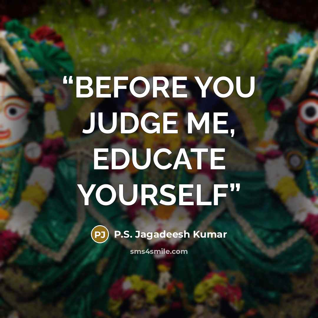 “BEFORE YOU JUDGE ME, EDUCATE YOURSELF” quote by P.S. Jagadeesh Kumar