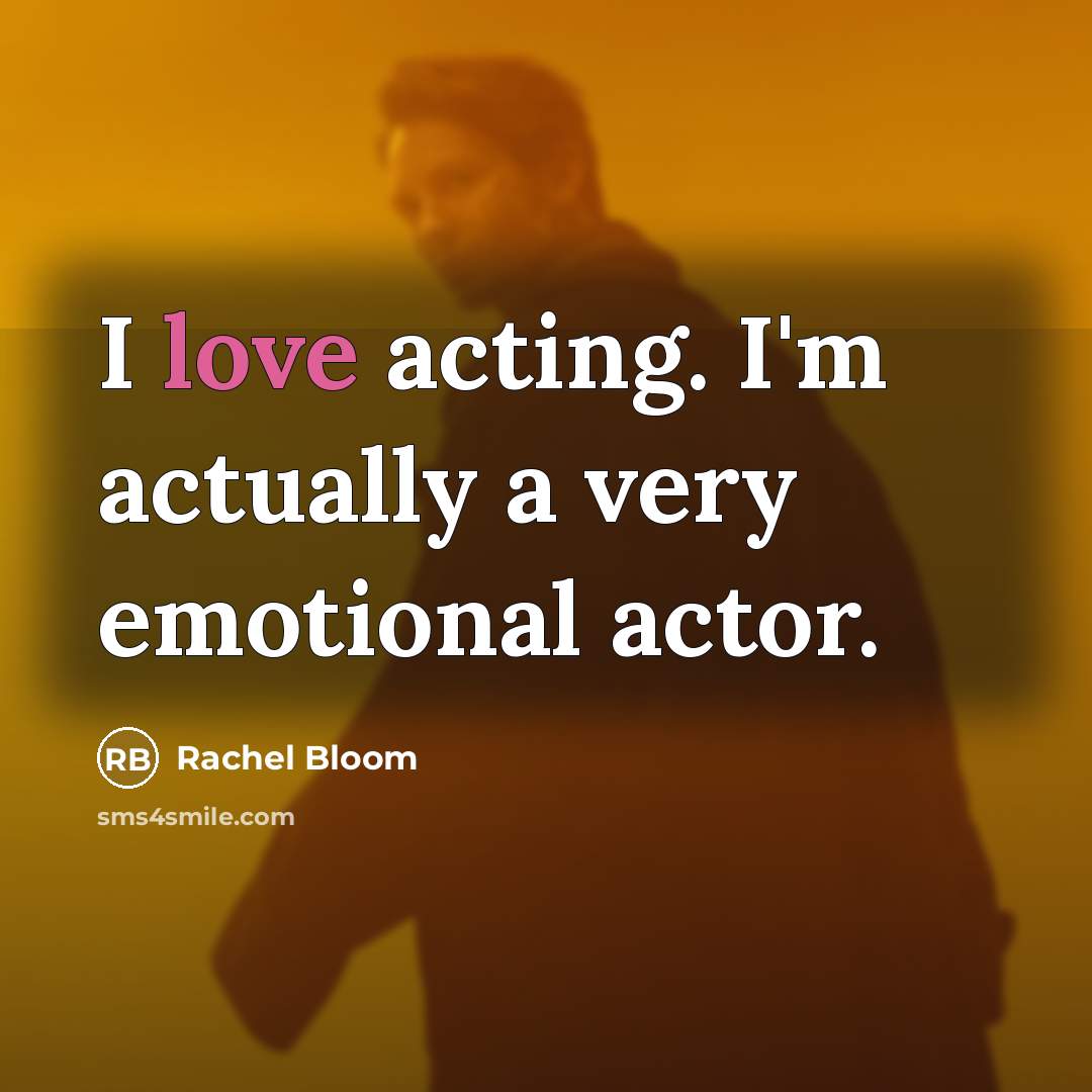 “I love acting. I'm actually a very emotional actor.” quote by Rachel Bloom