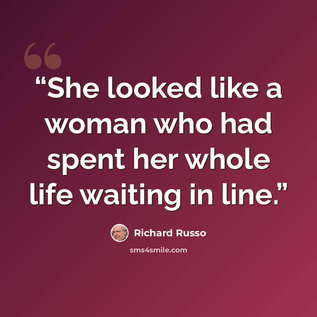 “She looked like a woman who had spent her whole life waiting in line.” quote by Richard Russo