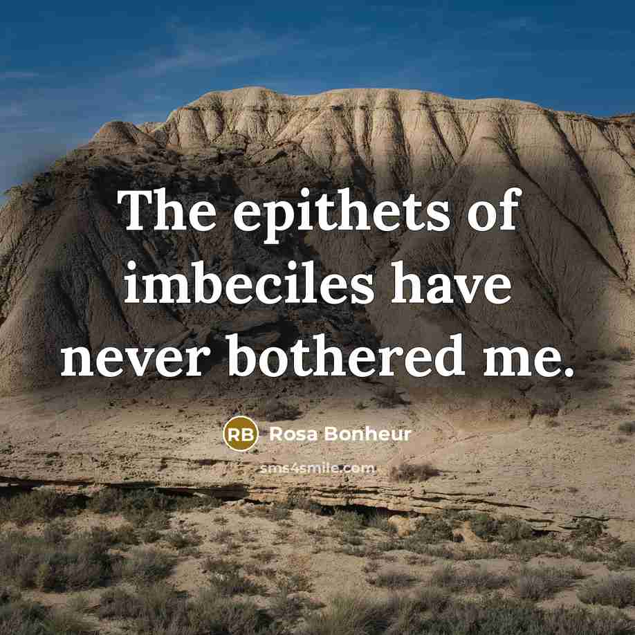 “The epithets of imbeciles have never bothered me.” quote by Rosa Bonheur