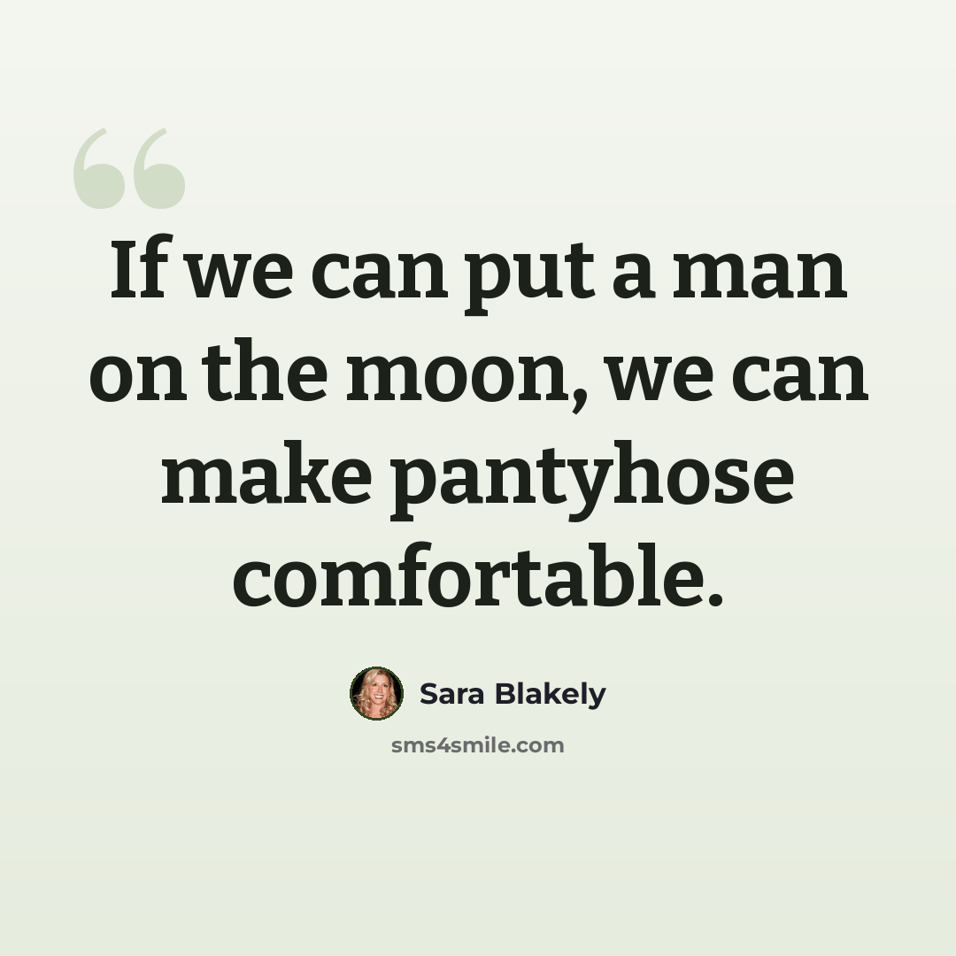 “If we can put a man on the moon, we can make pantyhose comfortable.” quote by Sara Blakely