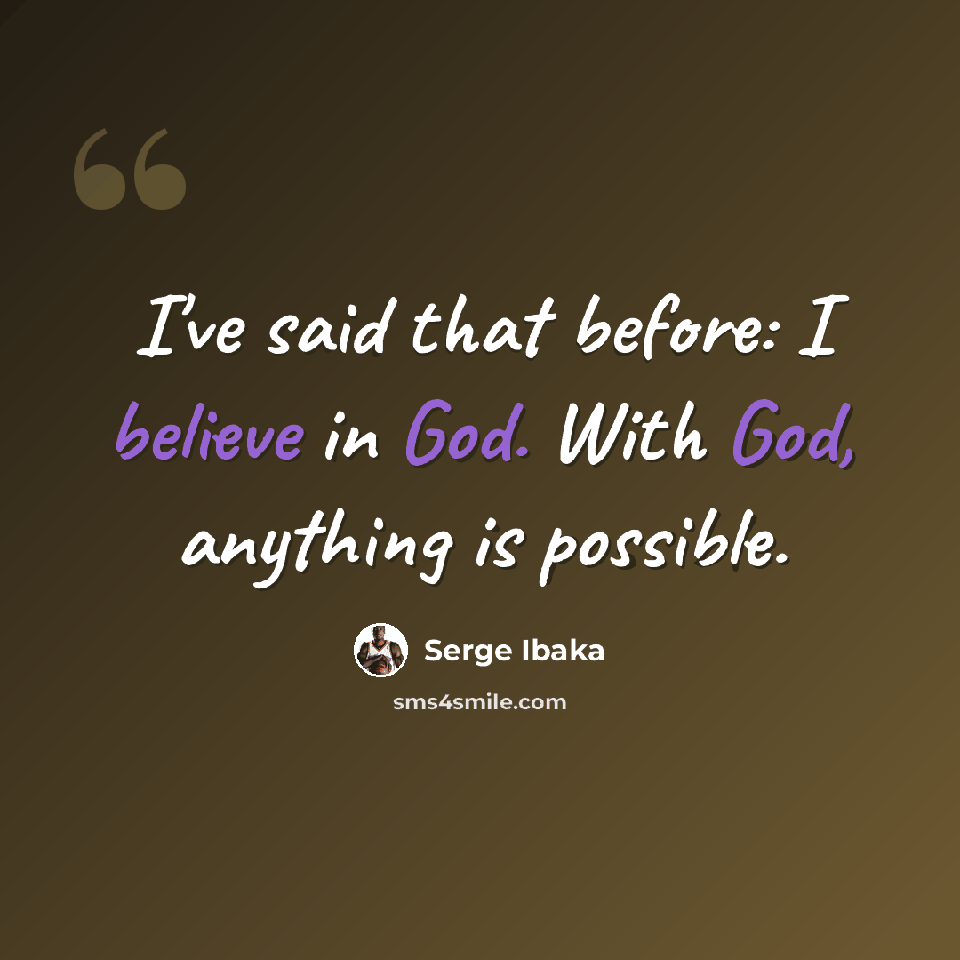 “I've said that before: I believe in God. With God, anything is possible.” quote by Serge Ibaka
