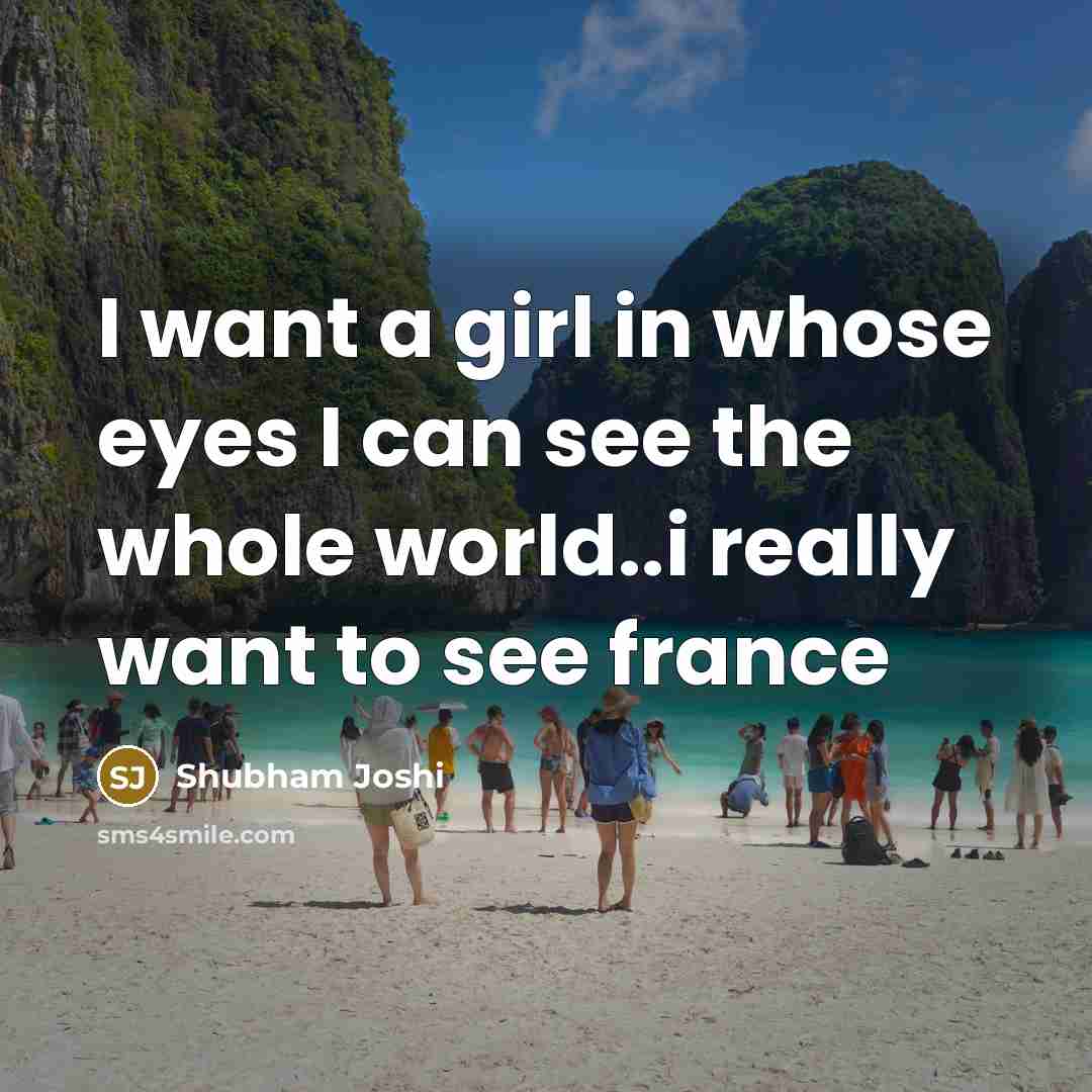 “I want a girl in whose eyes I can see the whole world..i really want to see france” quote by Shubham Joshi