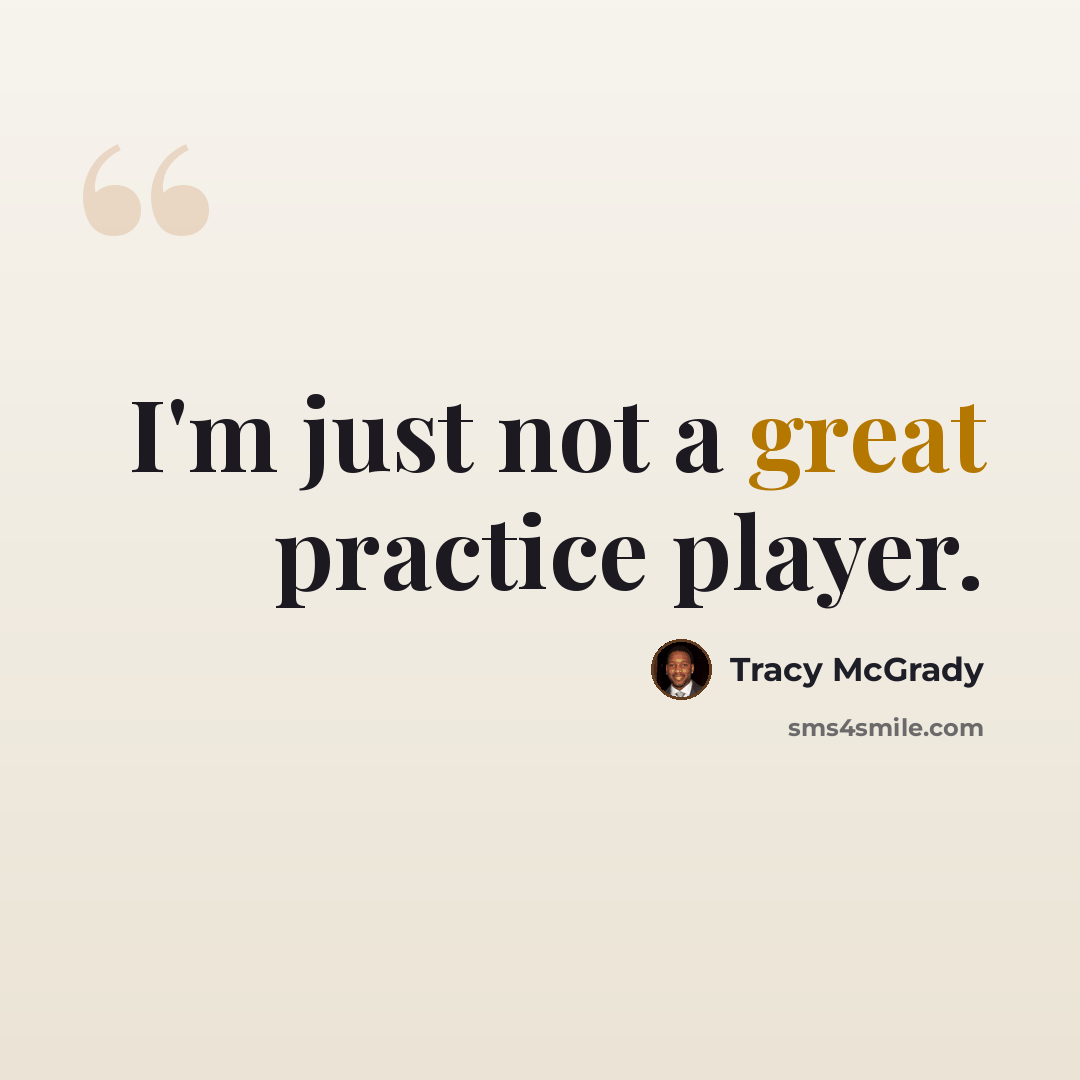 “I'm just not a great practice player.” quote by Tracy McGrady