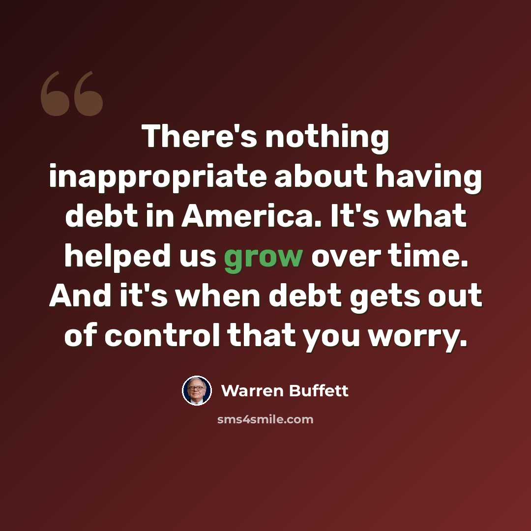 “There's nothing inappropriate about having debt in America. It's what helped us grow over time. And it's when debt gets out of control that you worry.” quote by Warren Buffett