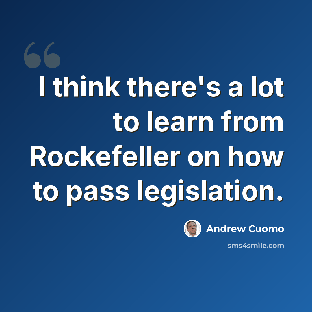 “I think there's a lot to learn from Rockefeller on how to pass legislation.” quote by Andrew Cuomo