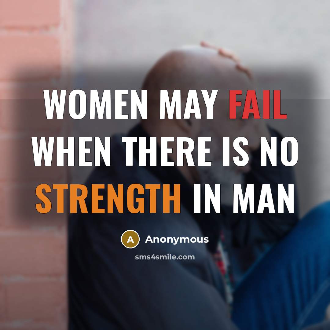 “Women may fail when there is no strength in man” quote by Anonymous
