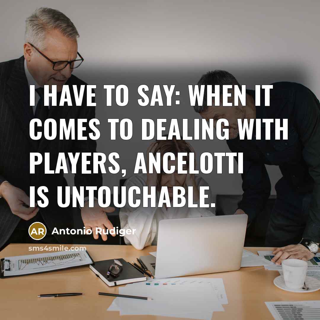 “I have to say: When it comes to dealing with players, Ancelotti is untouchable.” quote by Antonio Rudiger