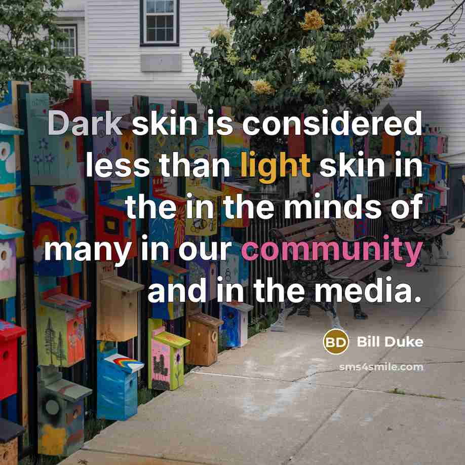 “Dark skin is considered less than light skin in the in the minds of many in our community and in the media.” quote by Bill Duke