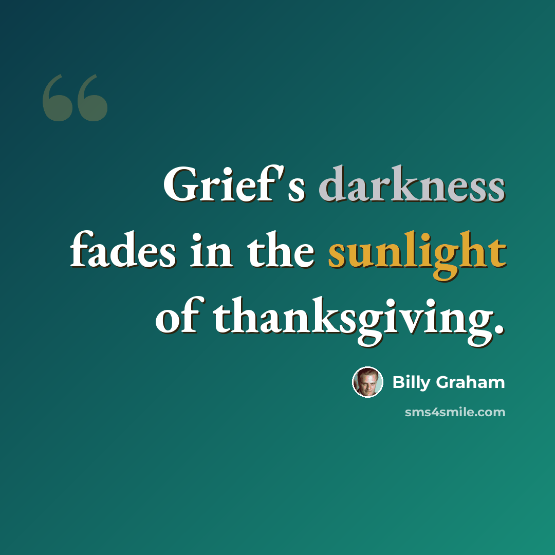 “Grief's darkness fades in the sunlight of thanksgiving.” quote by Billy Graham