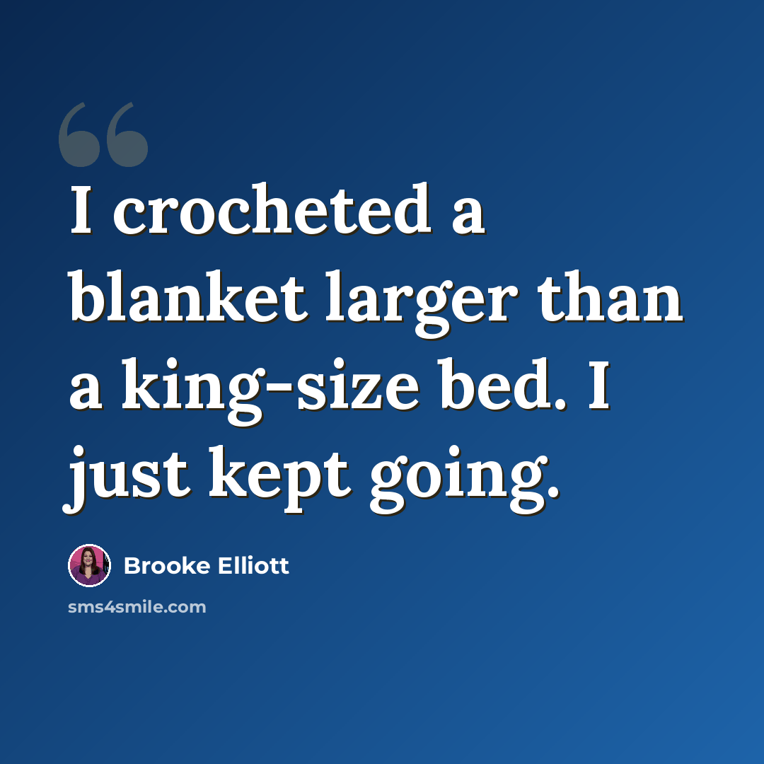 “I crocheted a blanket larger than a king-size bed. I just kept going.” quote by Brooke Elliott
