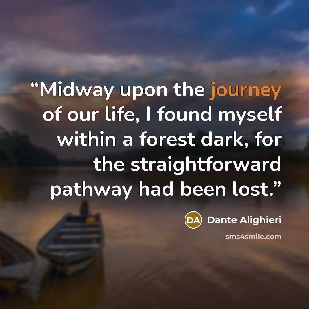 “Midway upon the journey of our life, I found myself within a forest dark, for the straightforward pathway had been lost.” quote by Dante Alighieri