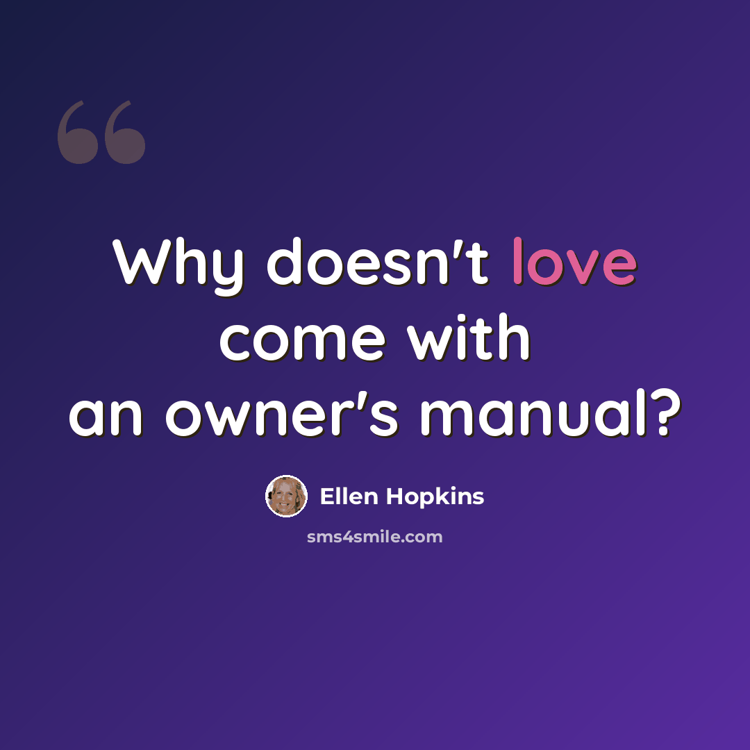 “Why doesn't love come with an owner's manual?” quote by Ellen Hopkins