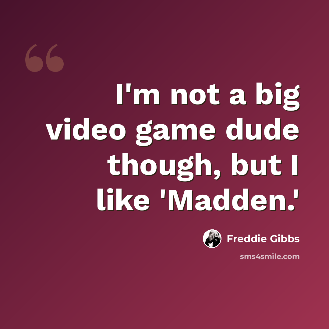 “I'm not a big video game dude though, but I like 'Madden.'” quote by Freddie Gibbs