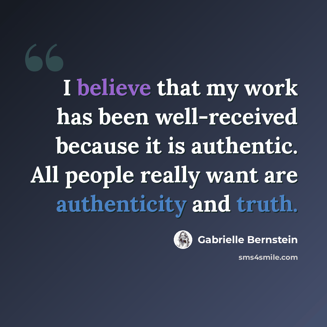 “I believe that my work has been well-received because it is authentic. All people really want are authenticity and truth.” quote by Gabrielle Bernstein