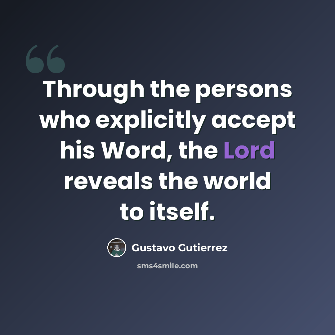 “Through the persons who explicitly accept his Word, the Lord reveals the world to itself.” quote by Gustavo Gutiérrez