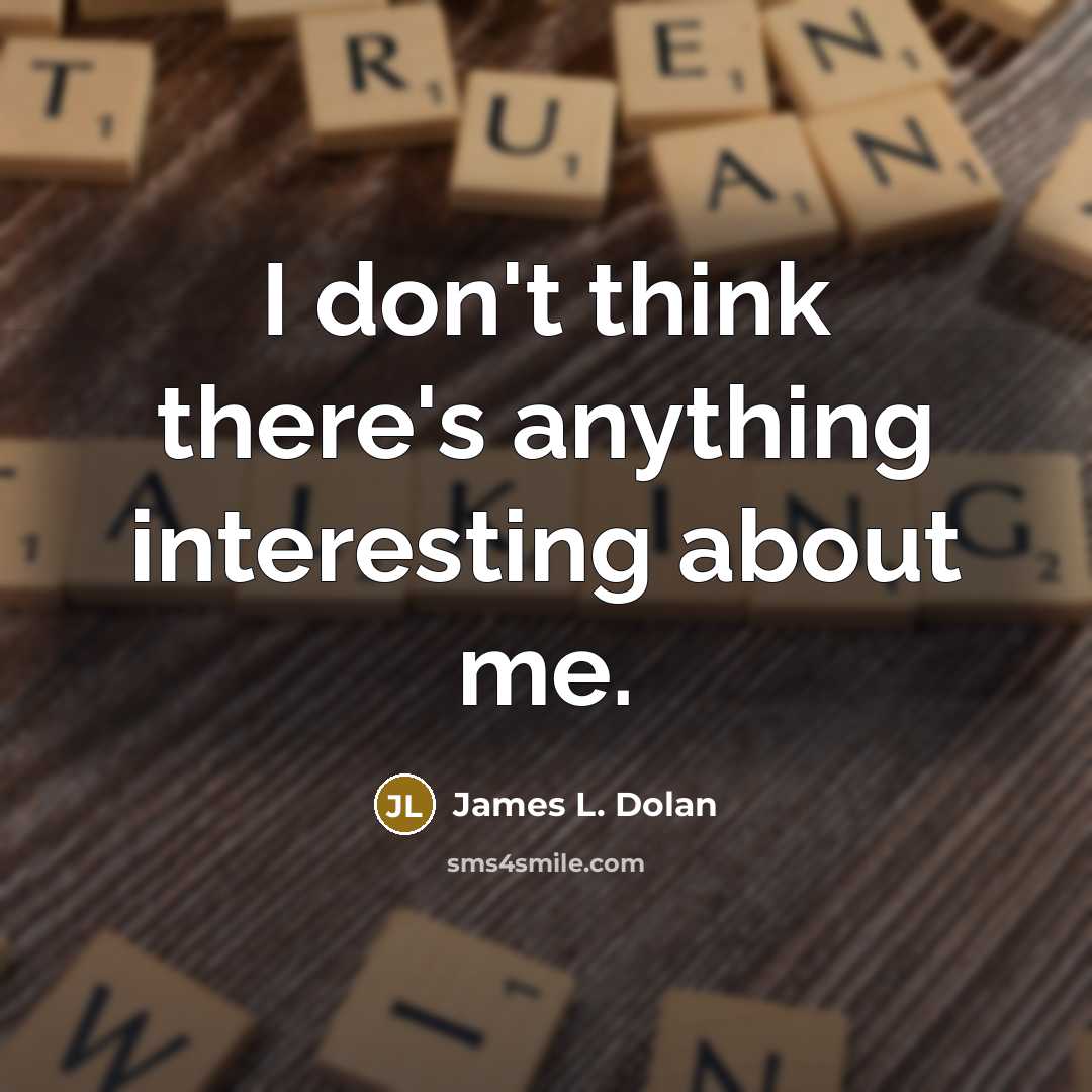 “I don't think there's anything interesting about me.” quote by James L. Dolan