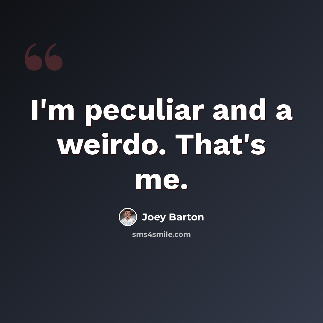 “I'm peculiar and a weirdo. That's me.” quote by Joey Barton