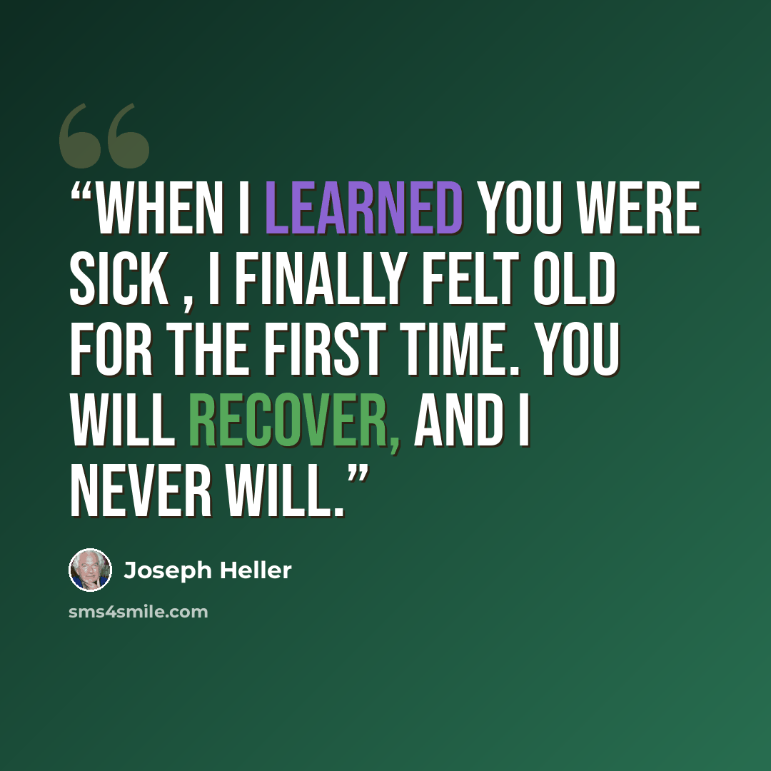 “When I learned you were sick , I finally felt old for the first time. You will recover, and I never will.” quote by Joseph Heller