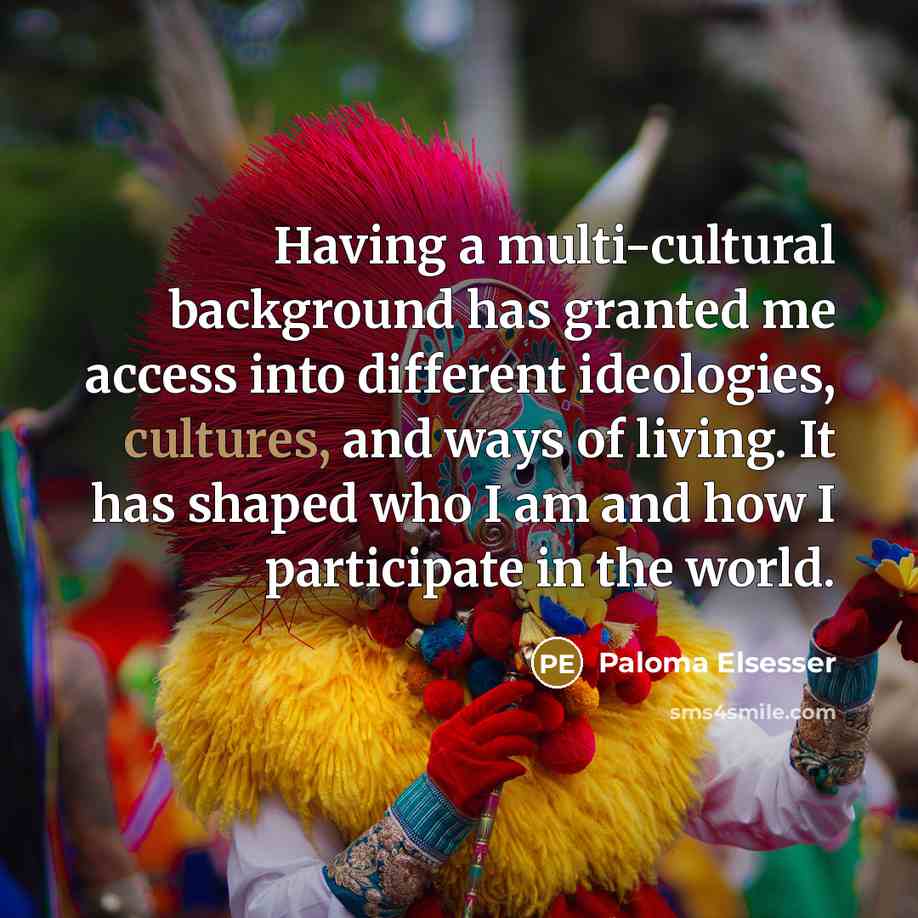 “Having a multi-cultural background has granted me access into different ideologies, cultures, and ways of living. It has shaped who I am and how I participate in the world.” quote by Paloma Elsesser