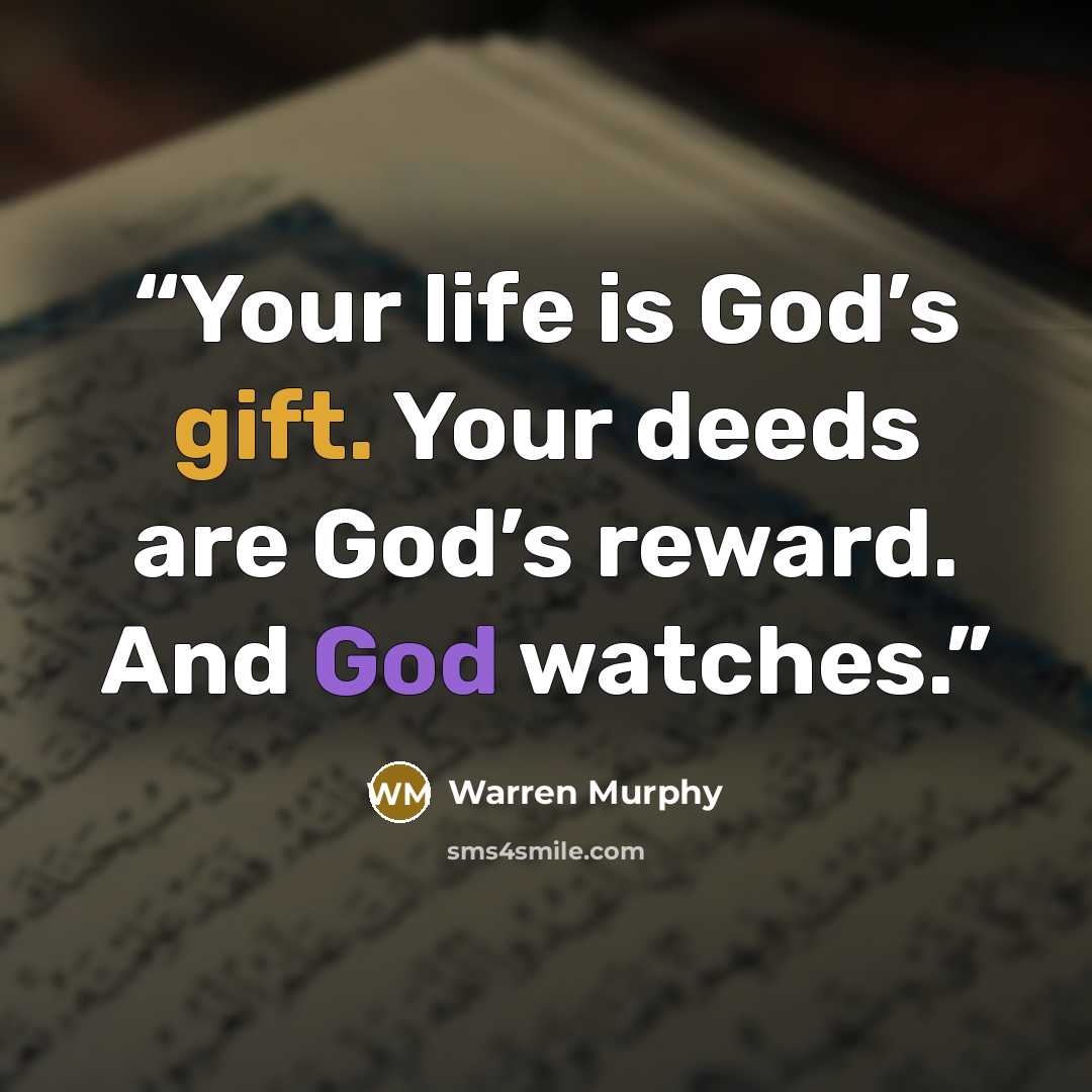 “Your life is God’s gift. Your deeds are God’s reward. And God watches.” quote by Warren Murphy