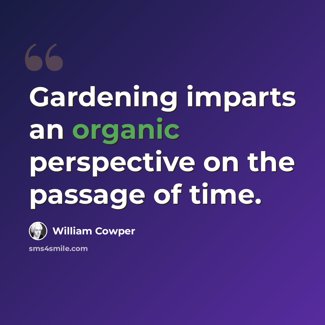 “Gardening imparts an organic perspective on the passage of time.” quote by William Cowper