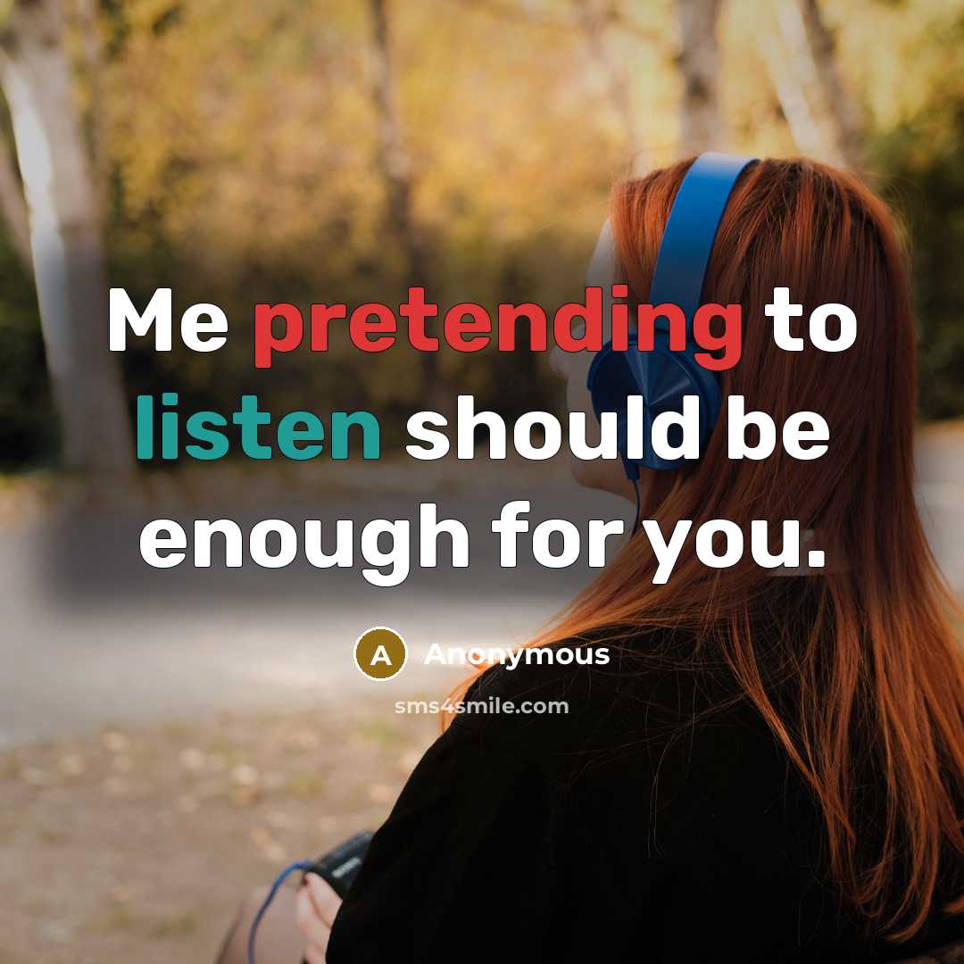 “Me pretending to listen should be enough for you.” quote by Anonymous